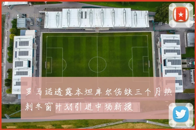罗马诺透露本坦库尔伤缺三个月热刺冬窗计划引进中场新援
